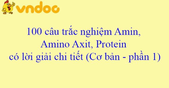 100 câu trắc nghiệm Amin, Amino Axit, Protein có lời giải chi tiết (Cơ bản - phần 1)