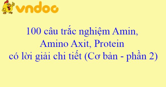 100 câu trắc nghiệm Amin, Amino Axit, Protein có lời giải chi tiết (Cơ bản - phần 2)