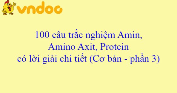 100 câu trắc nghiệm Amin, Amino Axit, Protein có lời giải chi tiết (Cơ bản - phần 3)