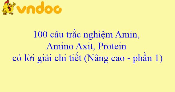 100 câu trắc nghiệm Amin, Amino Axit, Protein có lời giải chi tiết (Nâng cao - phần 1)