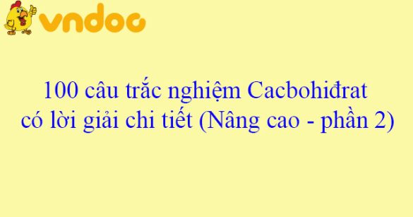 100 câu trắc nghiệm Cacbohiđrat có lời giải chi tiết (Nâng cao - phần 2)