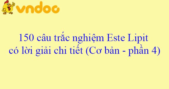 150 câu trắc nghiệm Este Lipit có lời giải chi tiết (Cơ bản - phần 4)