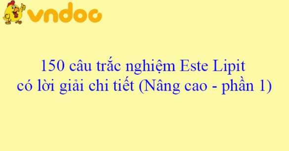 150 câu trắc nghiệm Este Lipit có lời giải chi tiết (Nâng cao - phần 1)