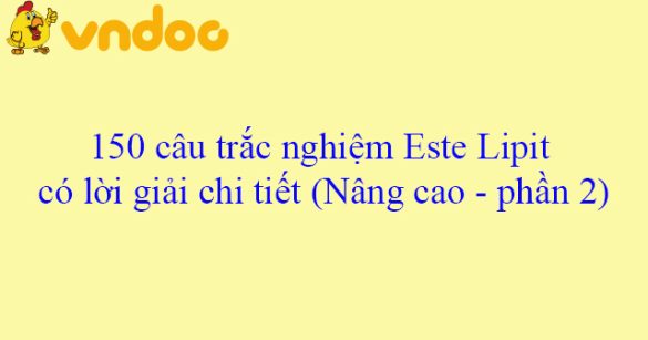 150 câu trắc nghiệm Este Lipit có lời giải chi tiết (Nâng cao - phần 2)