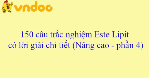 150 câu trắc nghiệm Este Lipit có lời giải chi tiết (Nâng cao - phần 4)