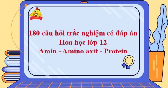 180 câu hỏi trắc nghiệm có đáp án Hóa học lớp 12: Amin - Amino axit - Protein