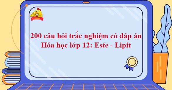 200 câu hỏi trắc nghiệm có đáp án Hóa học lớp 12: Este - Lipit