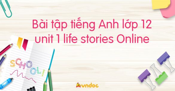 Bài tập tiếng Anh lớp 12 unit 1 life stories Online