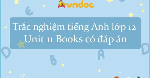 Trắc nghiệm tiếng Anh lớp 12 Unit 11 Books có đáp án