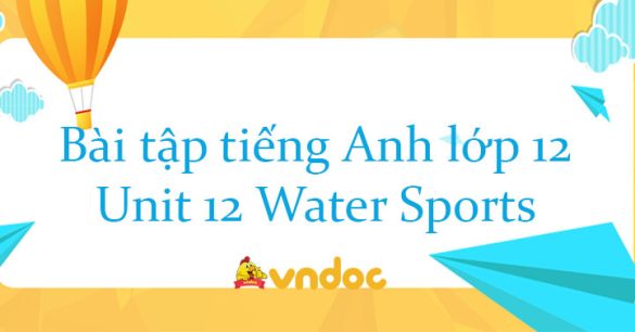 Bài tập tiếng Anh lớp 12 Unit 12 Water Sports có đáp án