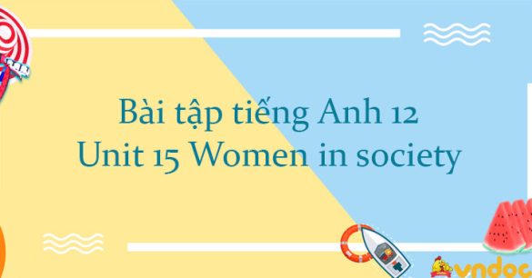 Bài tập tiếng Anh 12 Unit 15 Women in society có đáp án