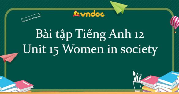 Bài tập Unit 15 lớp 12 Women in society có đáp án