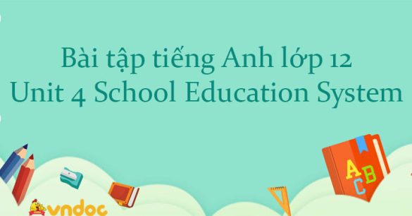 Bài tập tiếng Anh lớp 12 Unit 4: School Education System