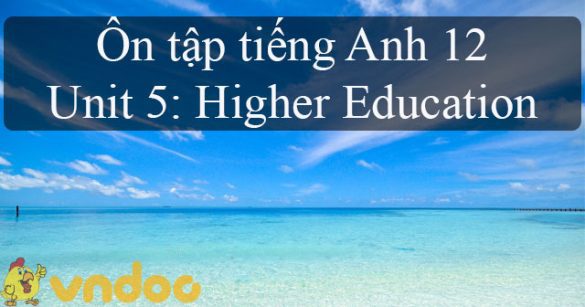 Bài tập tiếng Anh lớp 12 Unit 5: Higher Education