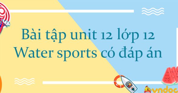 Bài tập unit 12 lớp 12 Water sports có đáp án