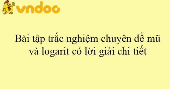 Bài tập trắc nghiệm chuyên đề mũ và logarit có lời giải chi tiết