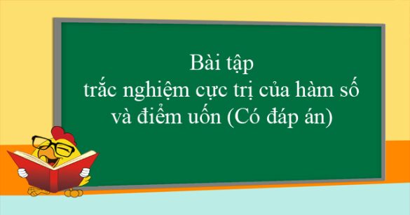 Bài tập trắc nghiệm cực trị của hàm số và điểm uốn (Có đáp án)