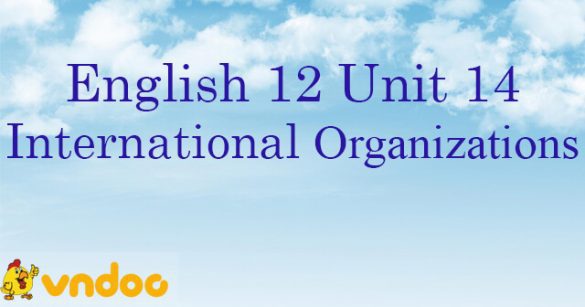 Bài tập trắc nghiệm Tiếng Anh lớp 12 Unit 14 International Organizations