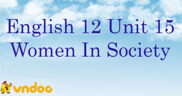 Bài tập trắc nghiệm tiếng Anh lớp 12 Unit 15 Women In Society