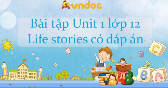 Bài tập unit 1 lớp 12 Life stories có đáp án