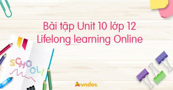 Bài tập Unit 10 lớp 12 Lifelong learning Online