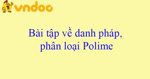 Bài tập về danh pháp, phân loại Polime