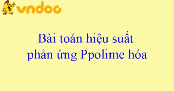 Bài toán hiệu suất phản ứng Polime hóa