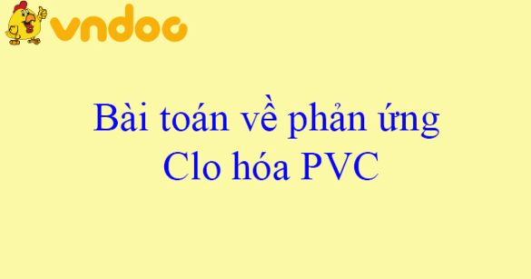 Bài toán về phản ứng Clo hóa PVC