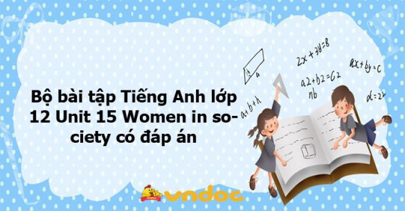 Bộ bài tập Tiếng Anh lớp 12 Unit 15 Women in society có đáp án