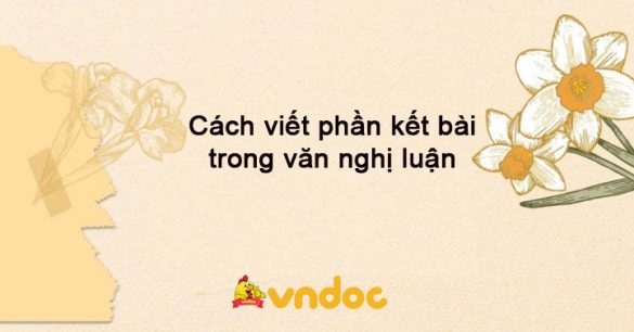 Cách viết phần kết bài trong văn nghị luận​