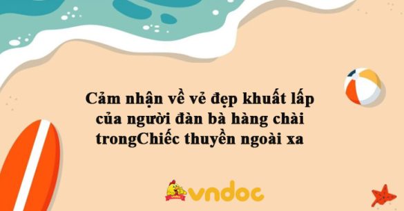 Cảm nhận về vẻ đẹp khuất lấp của người đàn bà hàng chài trong truyện ngắn Chiếc thuyền ngoài xa