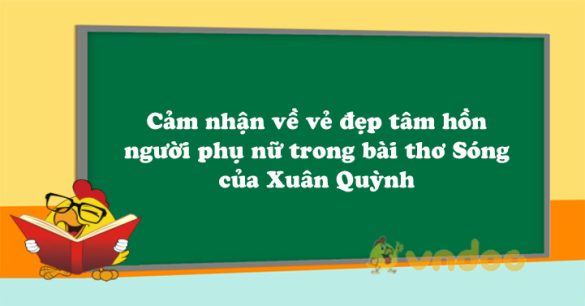 Cảm nhận về vẻ đẹp tâm hồn của người phụ nữ trong bài thơ Sóng của Xuân Quỳnh