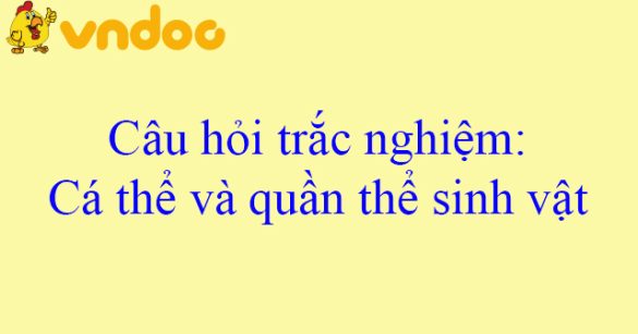 Câu hỏi trắc nghiệm: Cá thể và quần thể sinh vật (Phần 1)