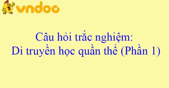 Câu hỏi trắc nghiệm: Di truyền học quần thể (Phần 1)