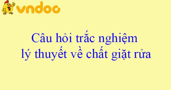 Câu hỏi trắc nghiệm lý thuyết về chất giặt rửa