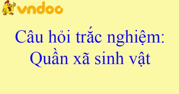 Câu hỏi trắc nghiệm: Quần xã sinh vật (Phần 1)