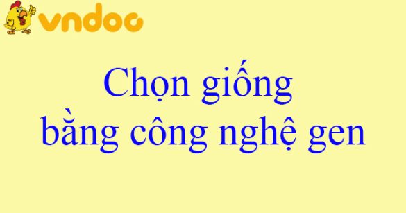 Chọn giống bằng công nghệ gen