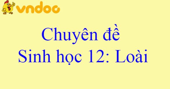 Chuyên đề Sinh học 12: Loài