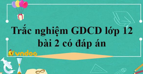 Trắc nghiệm môn GDCD lớp 12 bài 2