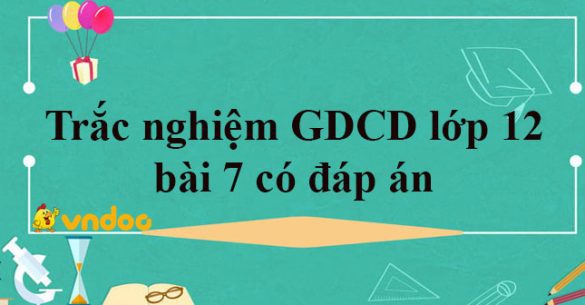 Trắc nghiệm môn GDCD lớp 12 bài 7: Công dân với các quyền dân chủ