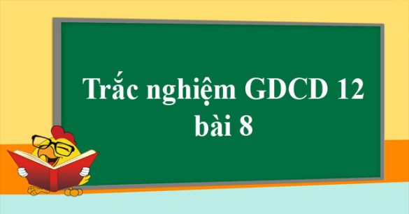 Trắc nghiệm môn GDCD lớp 12 bài 8