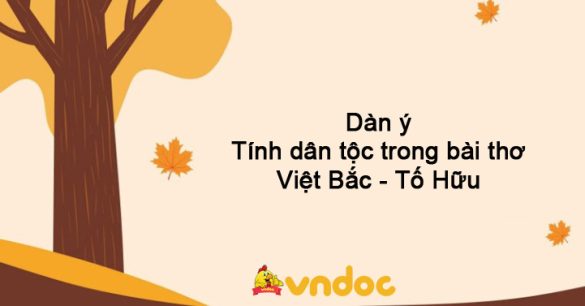 Dàn ý Tính dân tộc trong bài thơ Việt Bắc - Tố Hữu