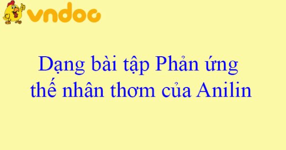 Dạng bài tập Phản ứng thế nhân thơm của Anilin