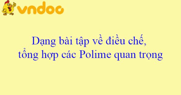 Dạng bài tập về điều chế, tổng hợp các Polime quan trọng