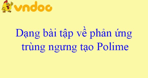 Dạng bài tập về phản ứng trùng ngưng tạo Polime