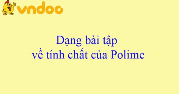 Dạng bài tập về tính chất của Polime