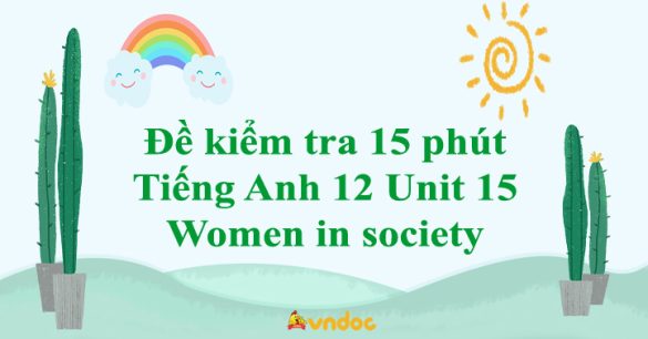 Đề kiểm tra 15 phút Tiếng Anh 12 Unit 15: Women in society