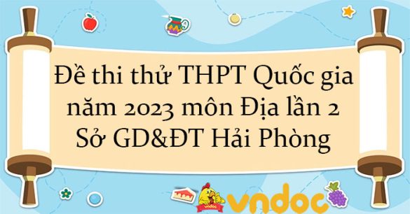 Đề thi thử THPT Quốc gia năm 2023 môn Địa lần 2 Sở GD&ĐT Hải Phòng