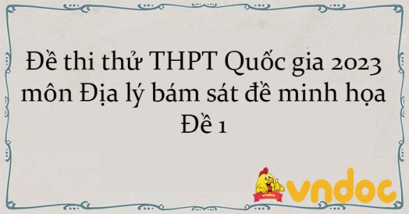 Đề thi thử THPT Quốc gia 2023 môn Địa lý bám sát đề minh họa - Đề 1