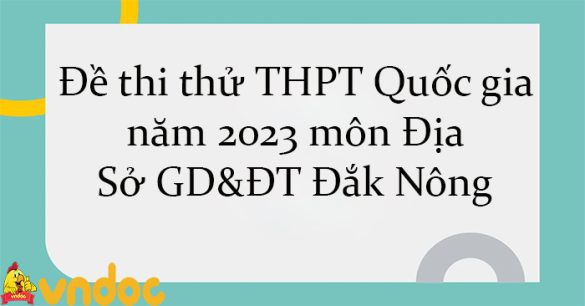 Đề thi thử THPT Quốc gia năm 2023 môn Địa Sở GD&ĐT Đắk Nông